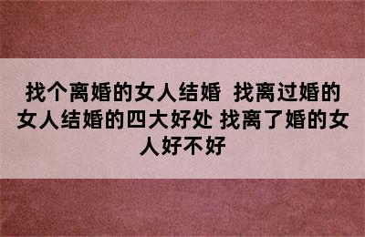 找个离婚的女人结婚  找离过婚的女人结婚的四大好处 找离了婚的女人好不好